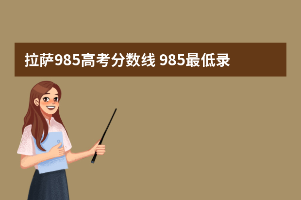 拉萨985高考分数线 985最低录取分数线